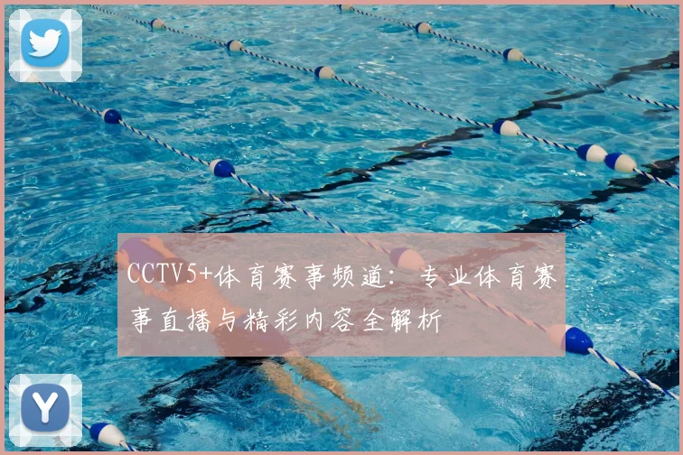 CCTV5+体育赛事频道：专业体育赛事直播与精彩内容全解析