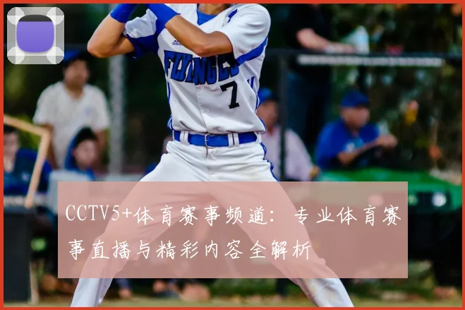 CCTV5+体育赛事频道：专业体育赛事直播与精彩内容全解析