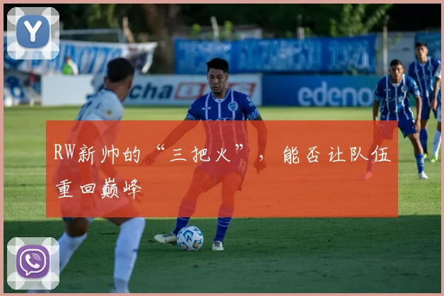 RW新帅的“三把火”,能否让队伍重回巅峰