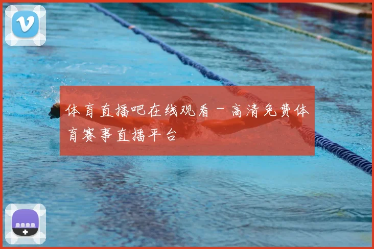 体育直播吧在线观看 - 高清免费体育赛事直播平台