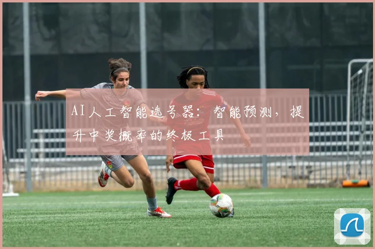 AI人工智能选号器：智能预测，提升中奖概率的终极工具