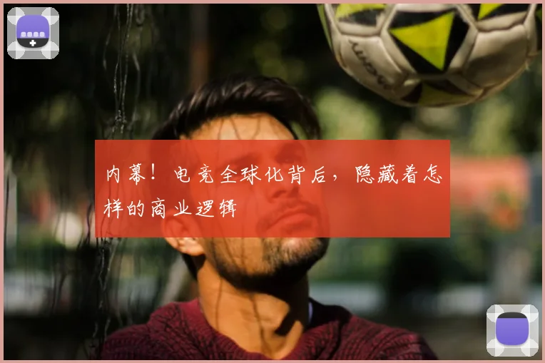 内幕!电竞全球化背后,隐藏着怎样的商业逻辑