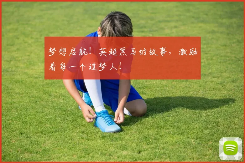 梦想启航！英超黑马的故事，激励着每一个追梦人！