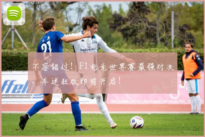 不容错过！F1电竞世界赛最强对决，车迷狂欢即将开启！